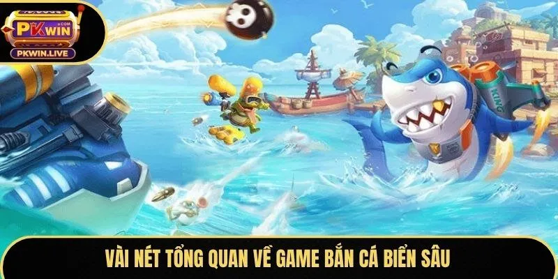 Vài nét tổng quan về game Bắn Cá Biển Sâu