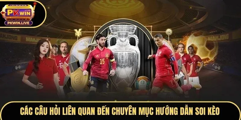 Các câu hỏi liên quan đến chuyên mục hướng dẫn soi kèo