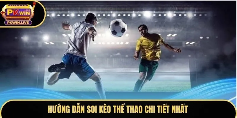 Hướng dẫn soi kèo thể thao chi tiết nhất