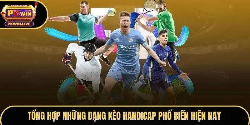 Tổng hợp những dạng kèo Handicap phổ biến hiện nay