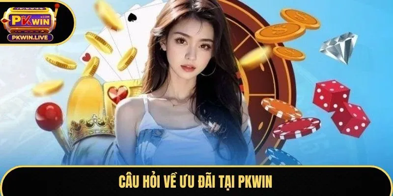 Câu hỏi về ưu đãi tại Pkwin