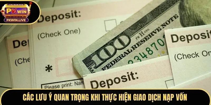 Các lưu ý quan trọng khi thực hiện giao dịch nạp vốn