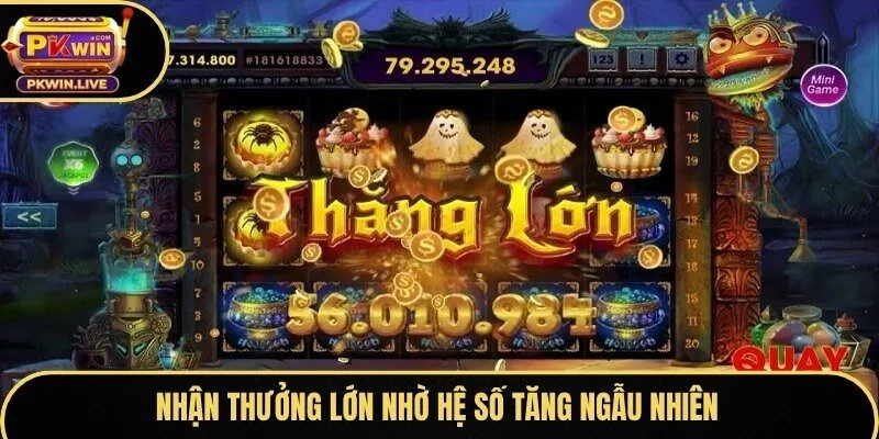 Nhận thưởng lớn nhờ hệ số tăng ngẫu nhiên